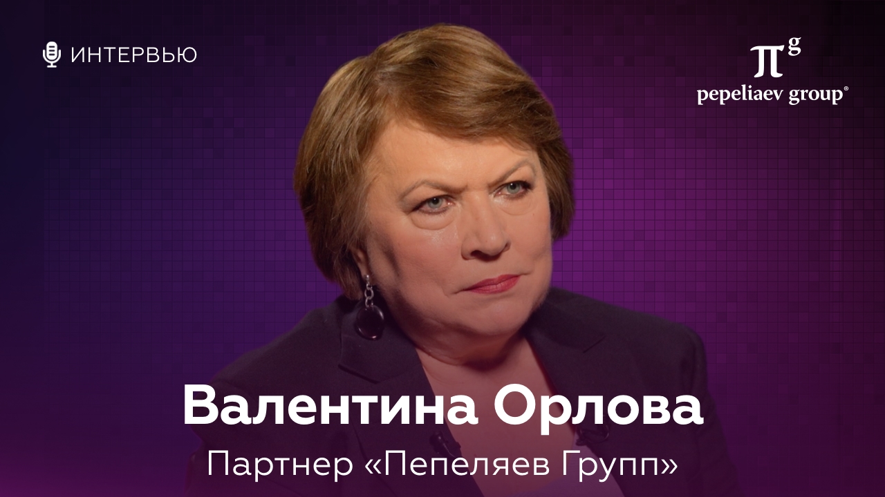 Интервью с Валентиной Орловой - партнером компании «Пепеляев Групп»